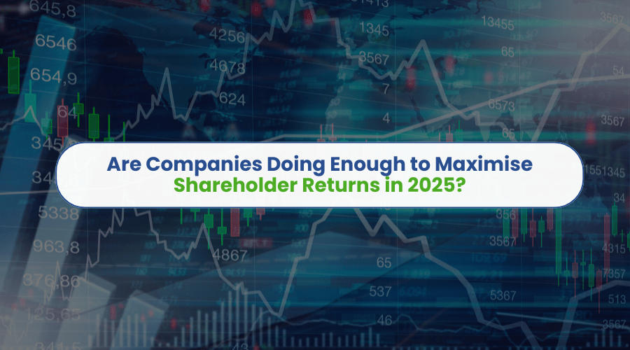 Are Companies Doing Enough to Maximise Shareholder Returns in 2025